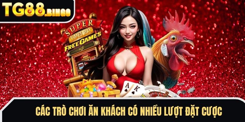 Các trò chơi ăn khách có nhiều lượt đặt cược